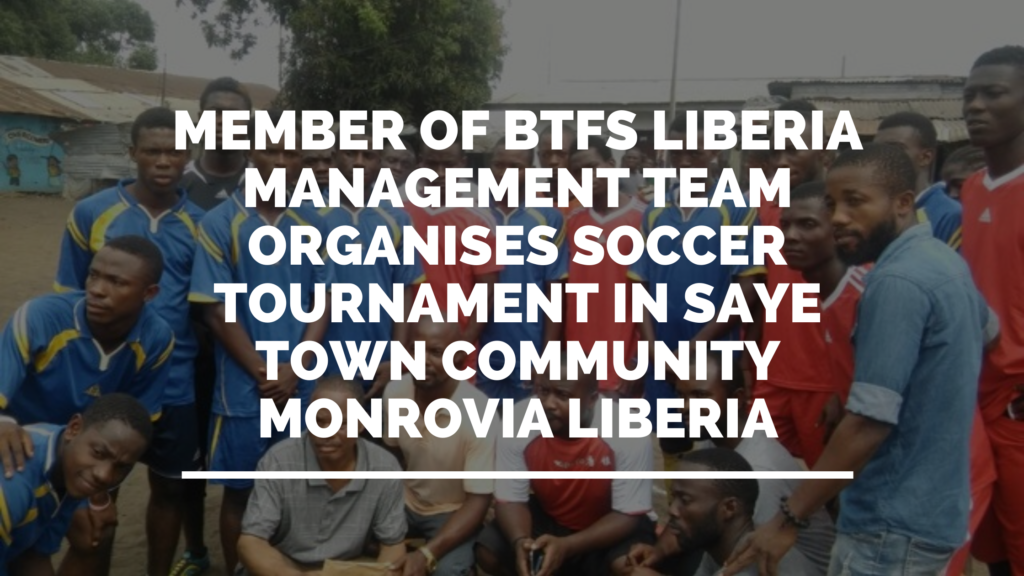 Member of BTFS Liberia Management Team organises Soccer Tournament in Saye Town Community Monrovia Liberia