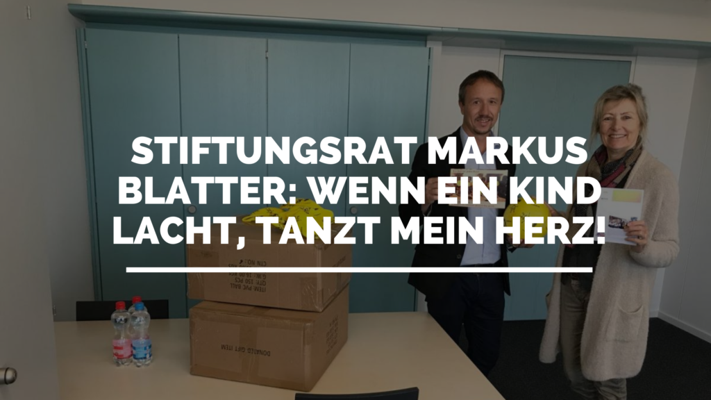 Stiftungsrat Markus Blatter: Wenn ein Kind lacht, tanzt mein Herz!