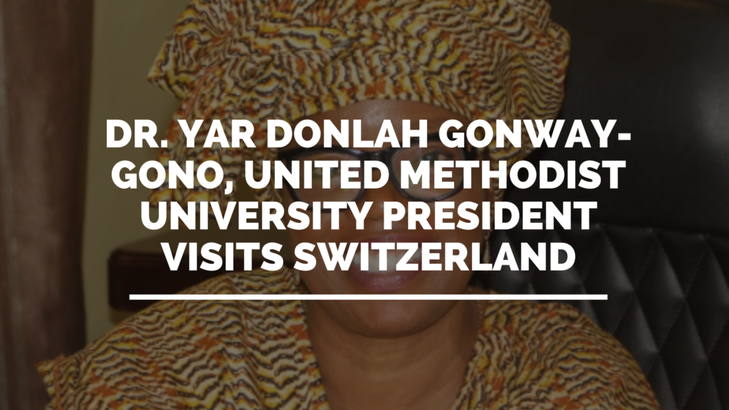 Dr. Yar Donlah Gonway-Gono, United Methodist University President visits Switzerland