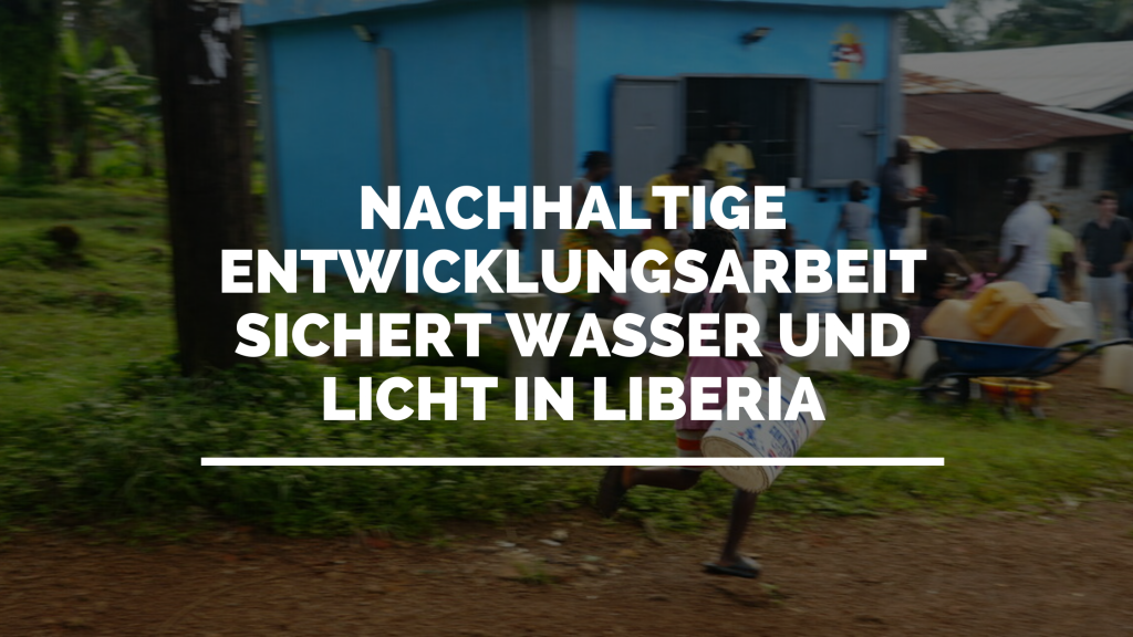 Nachhaltige Entwicklungsarbeit sichert Wasser und Licht in Liberia