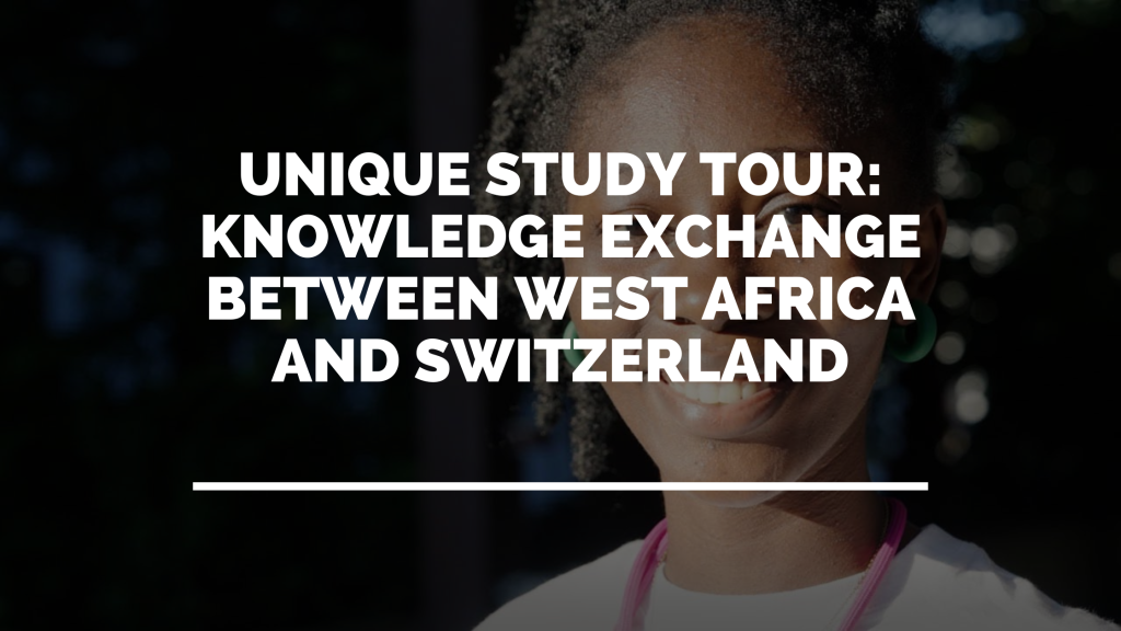Unique Study Tour: Knowledge Exchange between West Africa and Switzerland